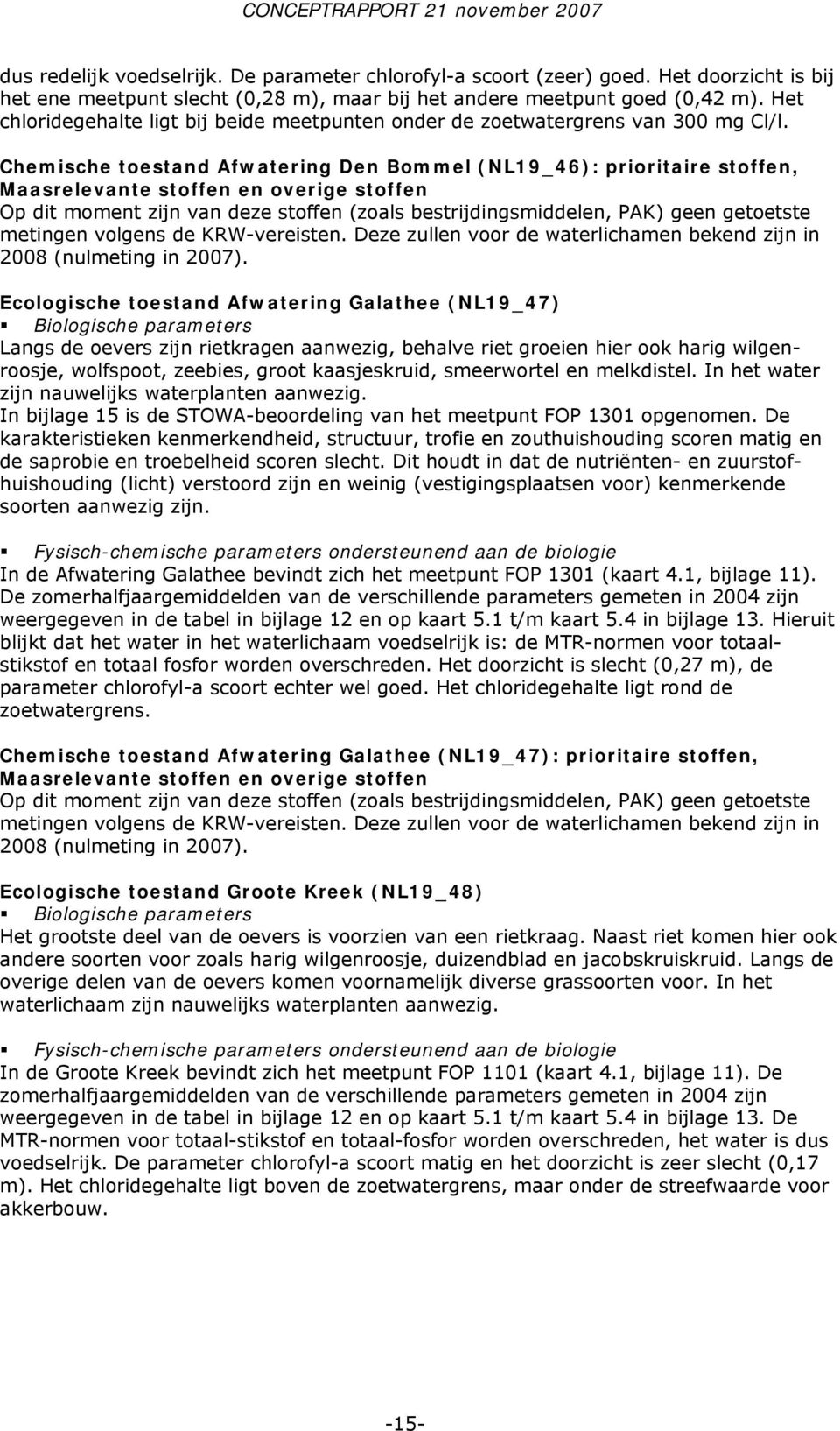 Chemische toestand Afwatering Den Bommel (NL19_46): prioritaire stoffen, Maasrelevante stoffen en overige stoffen Op dit moment zijn van deze stoffen (zoals bestrijdingsmiddelen, PAK) geen getoetste