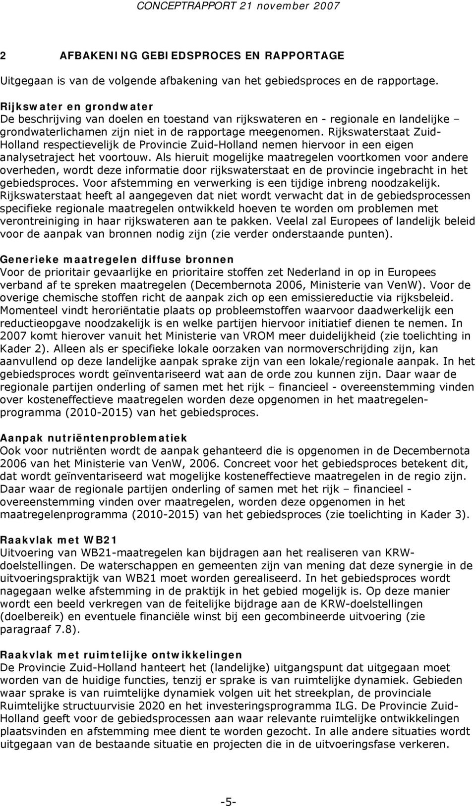 Rijkswaterstaat Zuid- Holland respectievelijk de Provincie Zuid-Holland nemen hiervoor in een eigen analysetraject het voortouw.