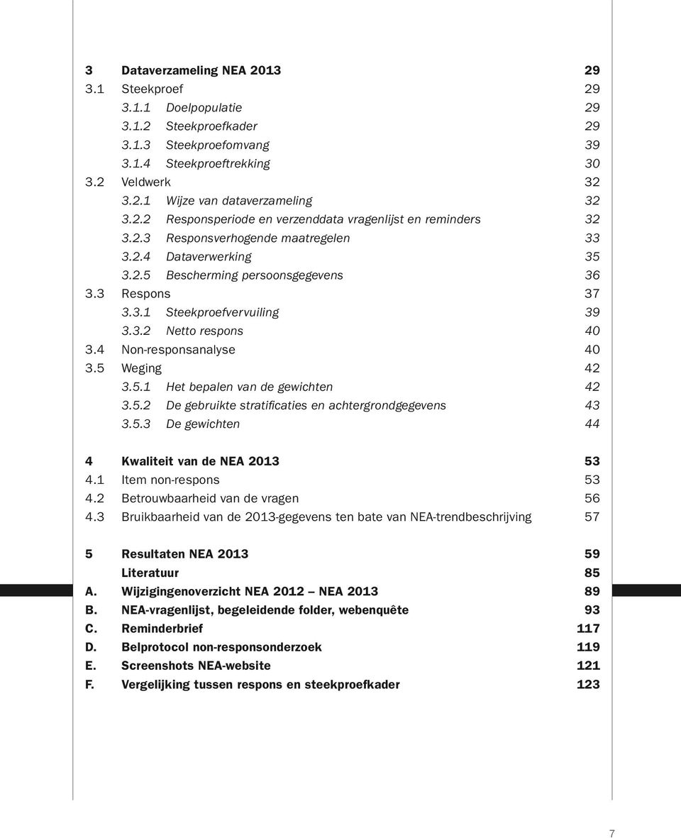 3.2 Netto respons 40 3.4 Non-responsanalyse 40 3.5 Weging 42 3.5.1 Het bepalen van de gewichten 42 3.5.2 De gebruikte stratificaties en achtergrondgegevens 43 3.5.3 De gewichten 44 4 Kwaliteit van de NEA 2013 53 4.