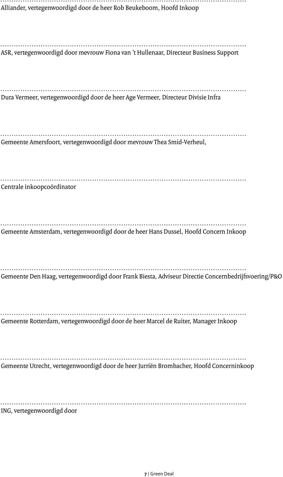 Amsterdam, vertegenwoordigd door de heer Hans Dussel, Hoofd Concern Inkoop Gemeente Den Haag, vertegenwoordigd door Frank Biesta, Adviseur Directie Concernbedrijfsvoering/P&O