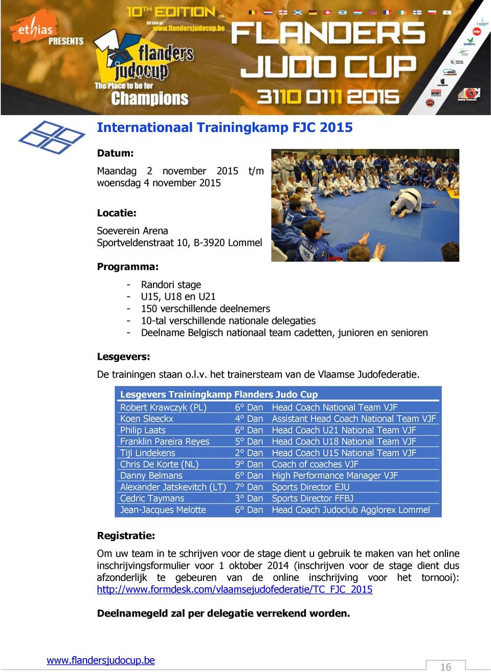 Lesgevers Trainingkamp Flanders Judo Cup Robert Krawczyk (PL) 6 Dan Head Coach National Team VJF Koen Sleeckx 4 Dan Assistant Head Coach National Team VJF Philip Laats 6 Dan Head Coach U21 National