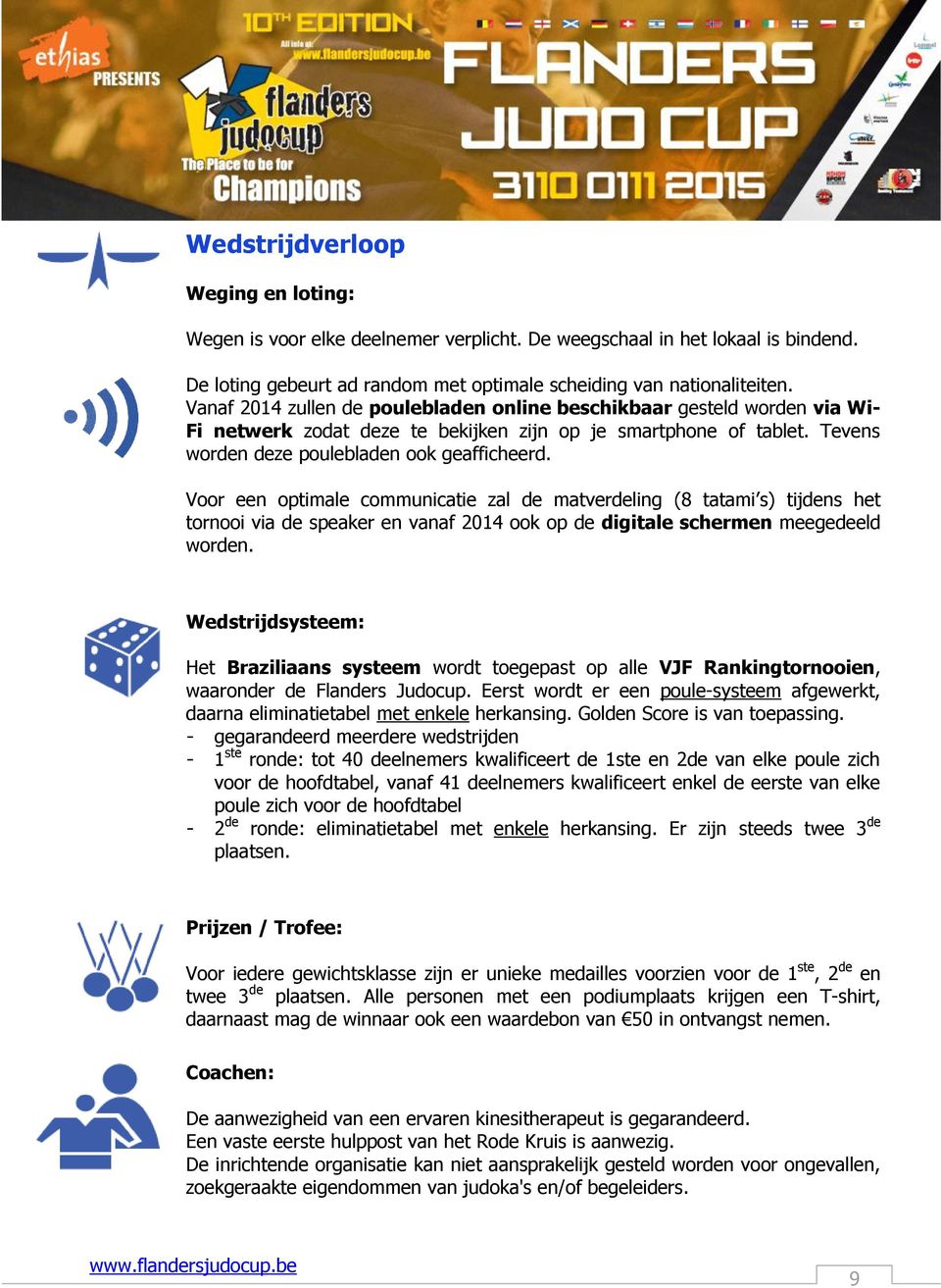 Voor een optimale communicatie zal de matverdeling (8 tatami s) tijdens het tornooi via de speaker en vanaf 2014 ook op de digitale schermen meegedeeld worden.