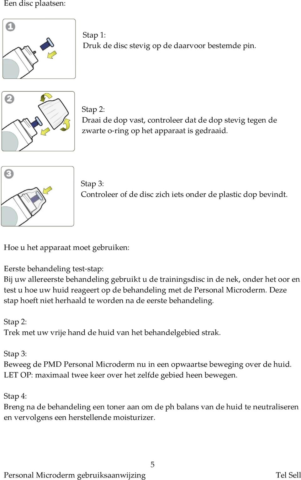 Hoe u het apparaat moet gebruiken: Eerste behandeling test stap: Bij uw allereerste behandeling gebruikt u de trainingsdisc in de nek, onder het oor en test u hoe uw huid reageert op de behandeling