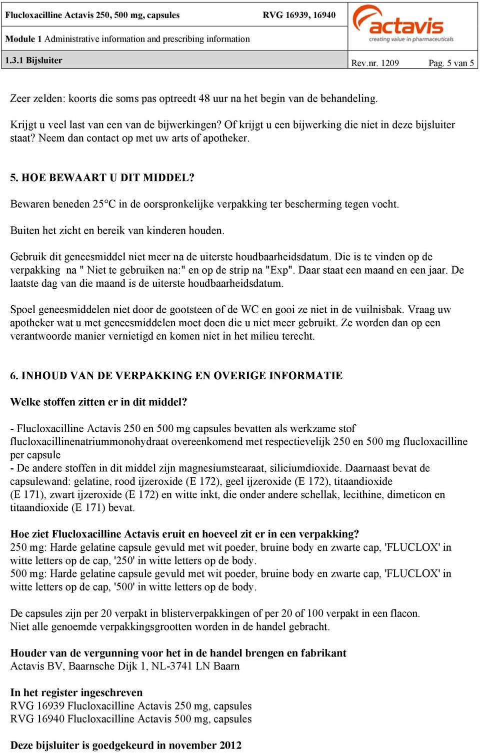 Bewaren beneden 25 C in de oorspronkelijke verpakking ter bescherming tegen vocht. Buiten het zicht en bereik van kinderen houden. Gebruik dit geneesmiddel niet meer na de uiterste houdbaarheidsdatum.