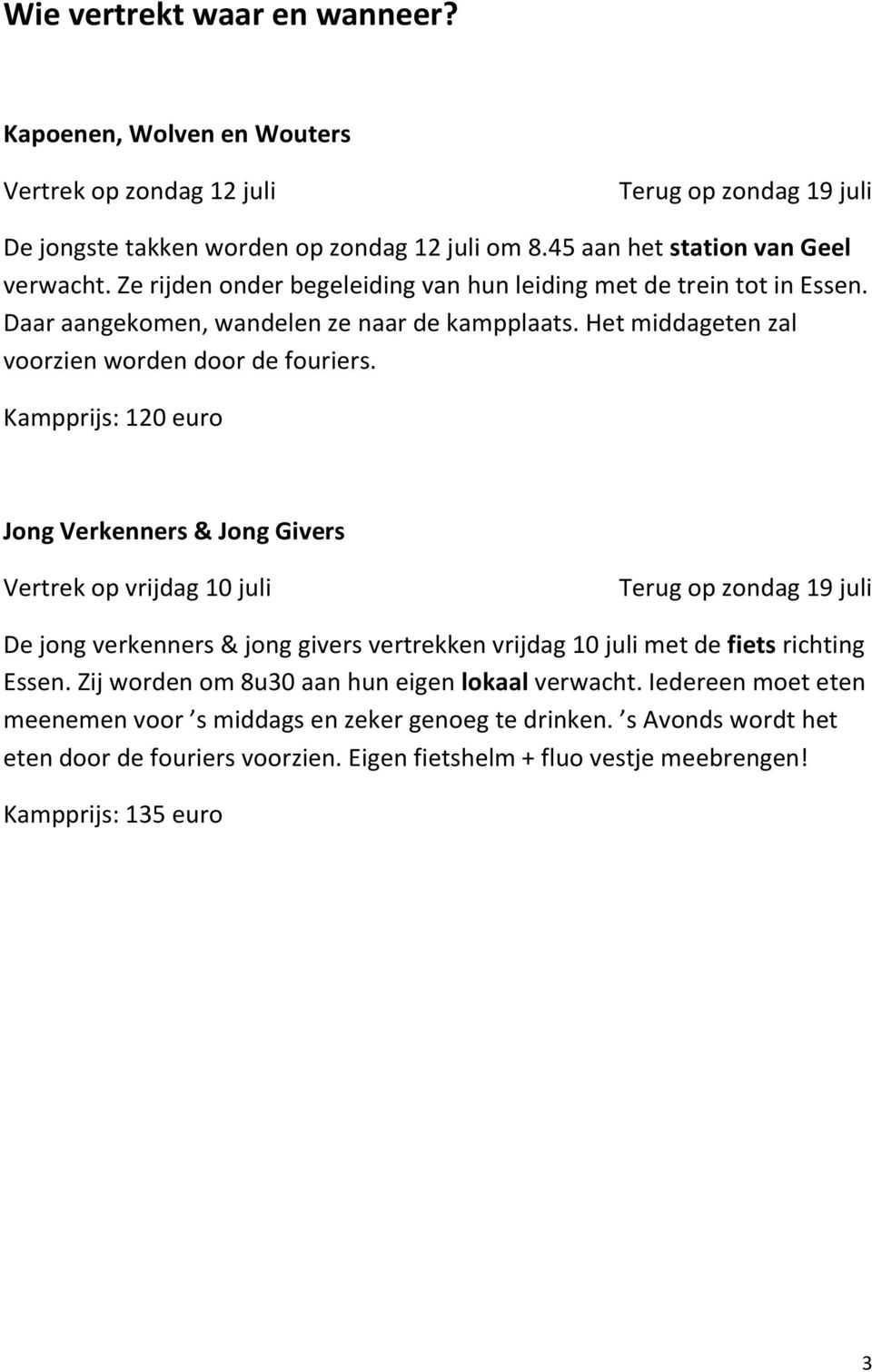 Kampprijs: 120 euro Jong Verkenners & Jong Givers Vertrek op vrijdag 10 juli Terug op zondag 19 juli De jong verkenners & jong givers vertrekken vrijdag 10 juli met de fiets richting Essen.