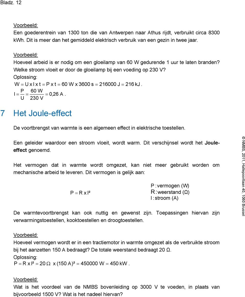 W = U x I x t = P x t = 60 W x 3600 s = 216000 J = 216 kj. P 60 W I = = = 0,26 A. U 230 V 7 Het Joule-effect De voortbrengst van warmte is een algemeen effect in elektrische toestellen.