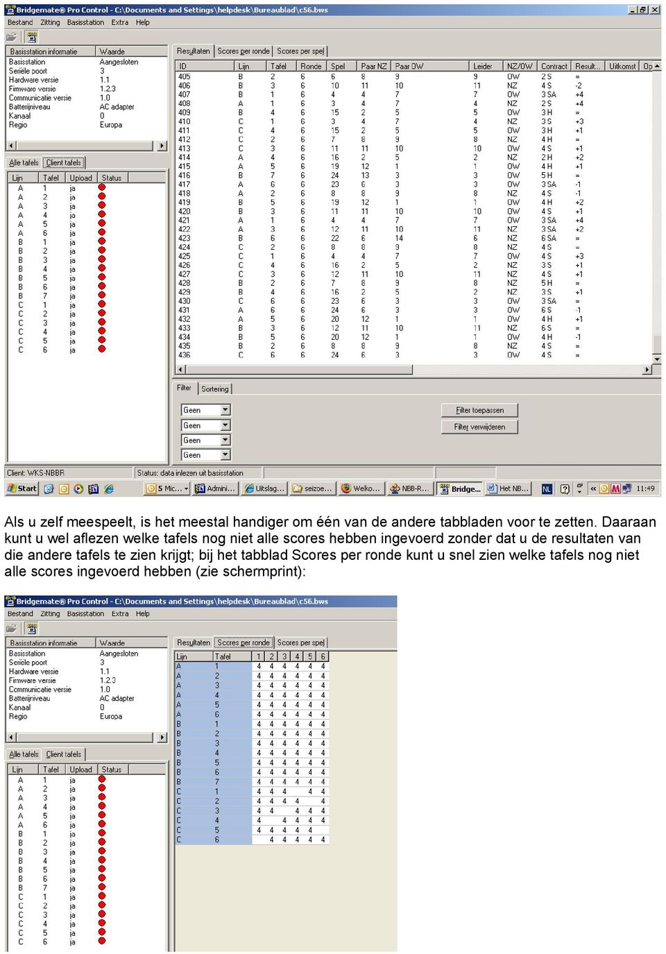 Daaraan kunt u wel aflezen welke tafels nog niet alle scores hebben ingevoerd zonder dat