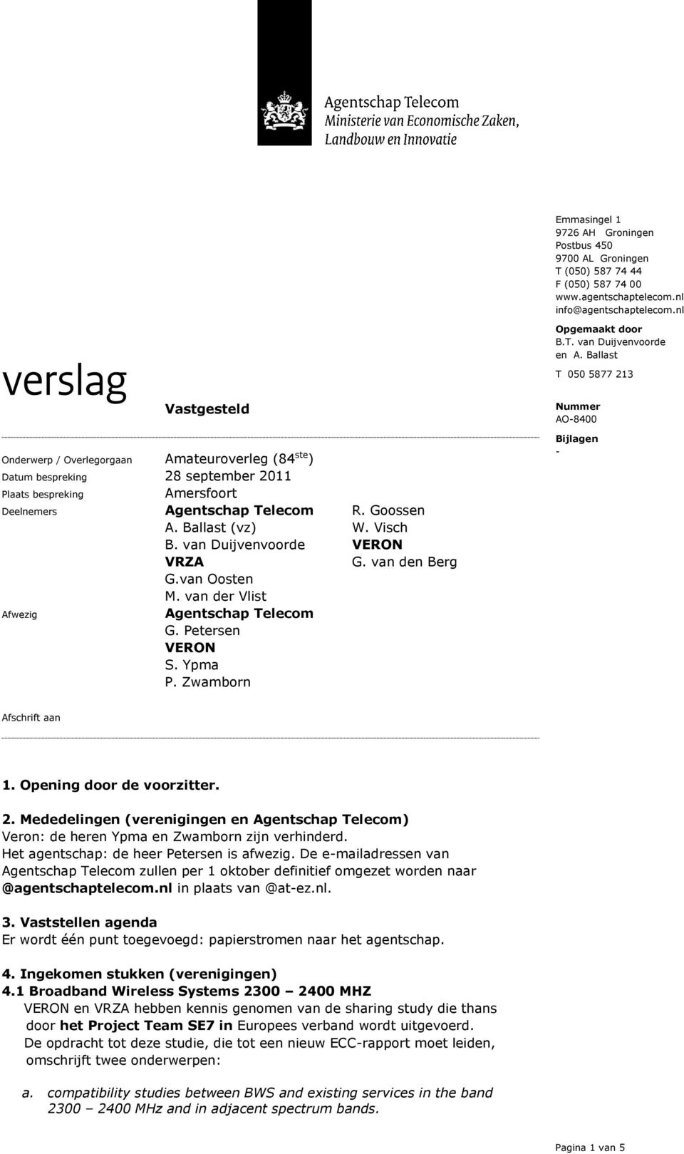 van Duijvenvoorde VRZA G.van Oosten M. van der Vlist Afwezig Agentschap Telecom G. Petersen VERON S. Ypma P. Zwamborn R. Goossen W. Visch VERON G.