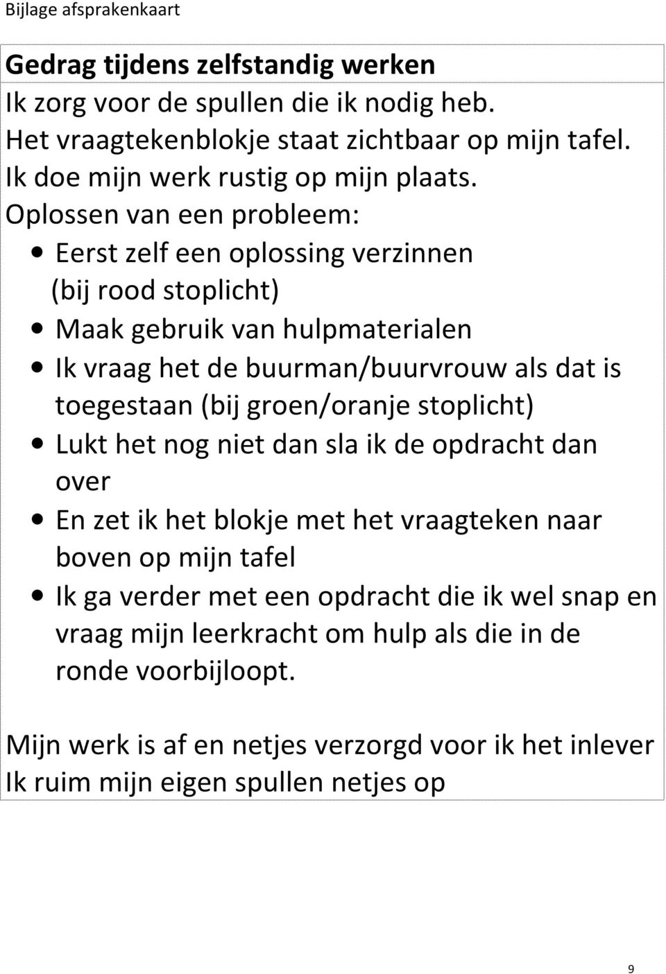 Oplossen van een probleem: Eerst zelf een oplossing verzinnen (bij rood stoplicht) Maak gebruik van hulpmaterialen Ik vraag het de buurman/buurvrouw als dat is toegestaan (bij