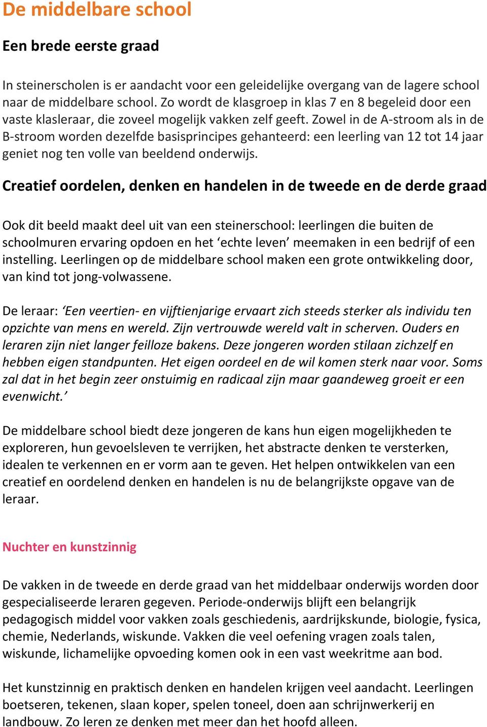 Zowel in de A- stroom als in de B- stroom worden dezelfde basisprincipes gehanteerd: een leerling van 12 tot 14 jaar geniet nog ten volle van beeldend onderwijs.