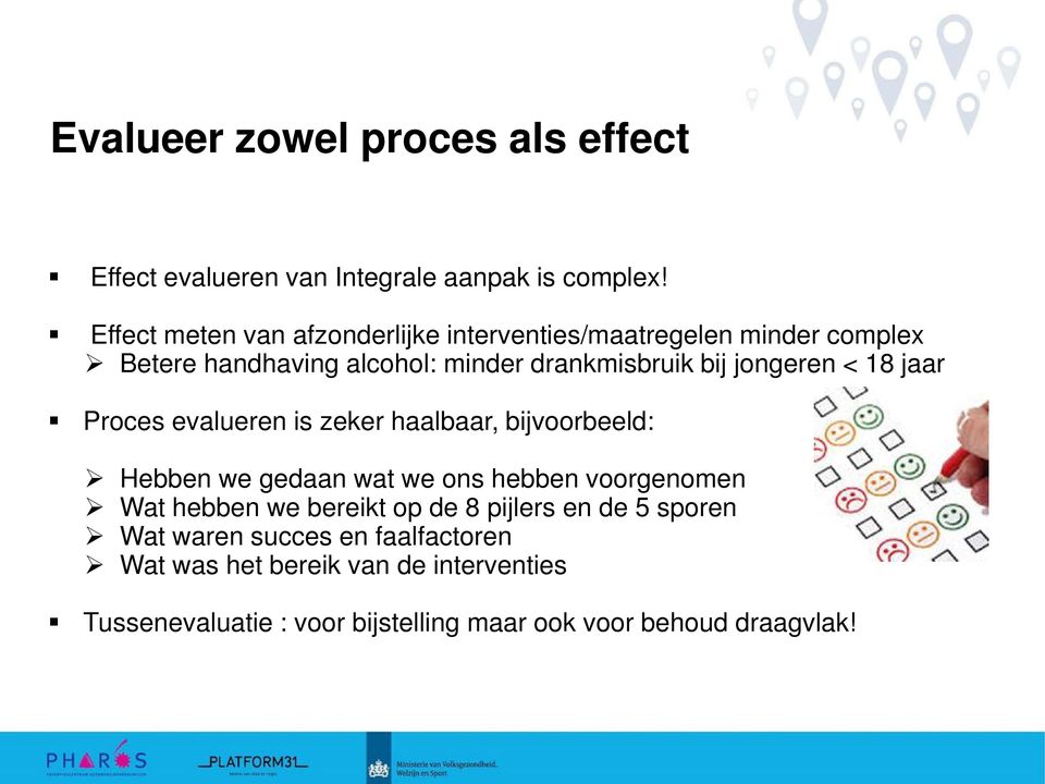 jongeren < 18 jaar Proces evalueren is zeker haalbaar, bijvoorbeeld: Hebben we gedaan wat we ons hebben voorgenomen Wat hebben