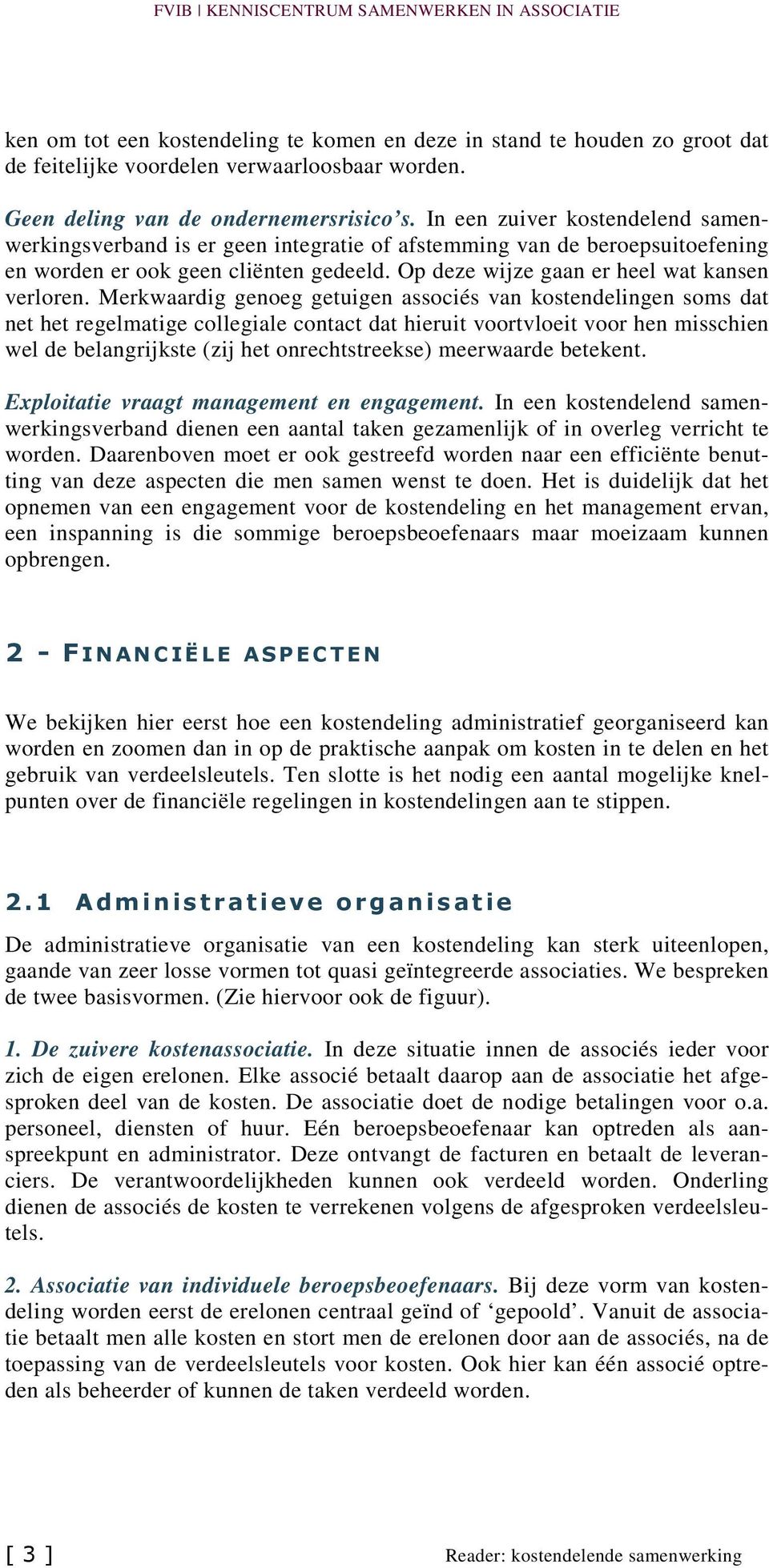 Merkwaardig genoeg getuigen associés van kostendelingen soms dat net het regelmatige collegiale contact dat hieruit voortvloeit voor hen misschien wel de belangrijkste (zij het onrechtstreekse)