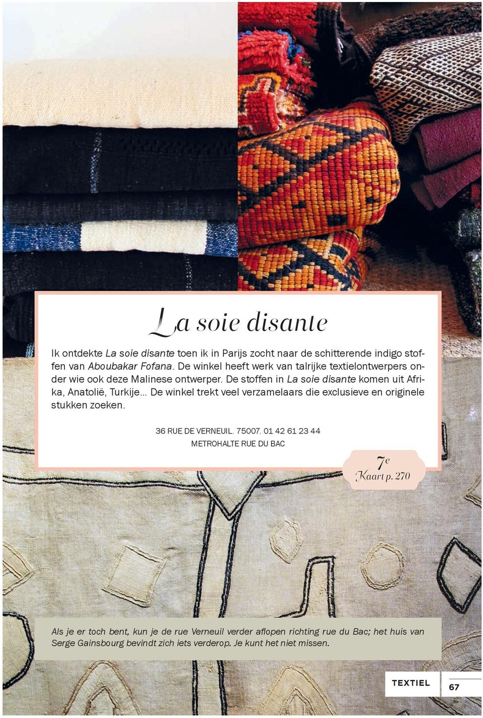 De stoffen in La soie disante komen uit Afrika, Anatolië, Turkije De winkel trekt veel verzamelaars die exclusieve en originele stukken zoeken.