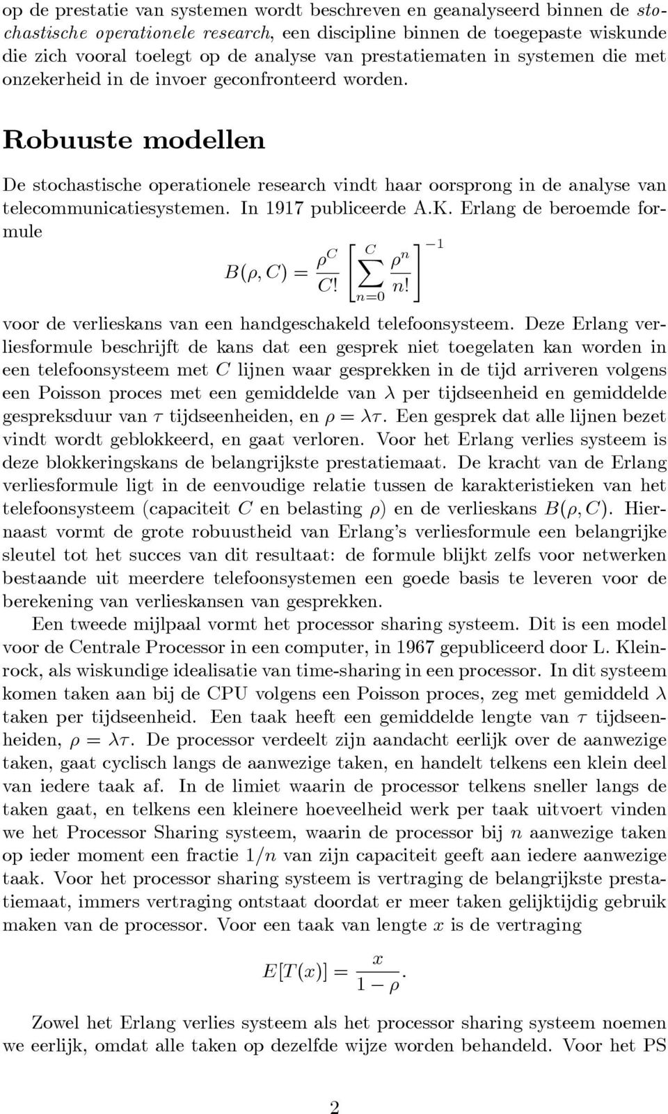 Robuuste modellen De stochastische operationele research vindt haar oorsprong in de analyse van telecommunicatiesystemen. In 1917 publiceerde A.K. Erlang de beroemde formule " B(; C) = C X C C!