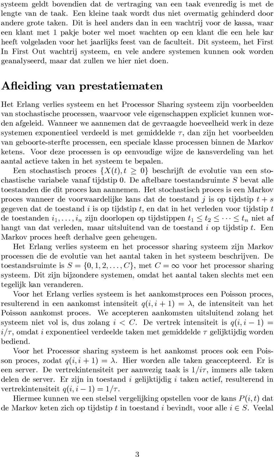 Dit systeem, het First In First Out wachtrij systeem, en vele andere systemen kunnen ook worden geanalyseerd, maar dat zullen we hier niet doen.