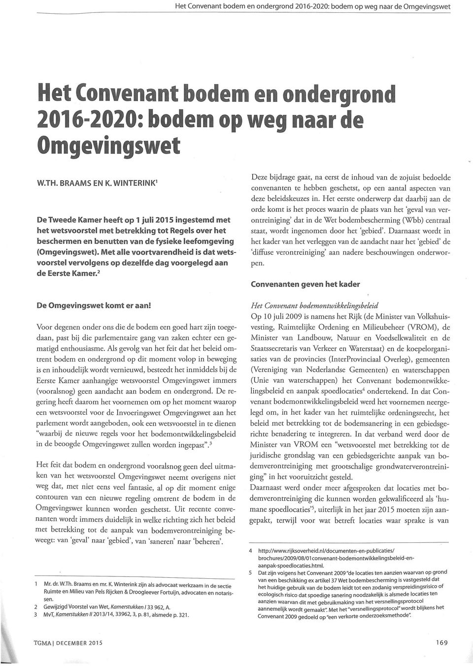 Met alle voortvarendheid is dat wets-. voorstel vervolgens op dezelfde dag voorgelegd aan de Eerste Karner.