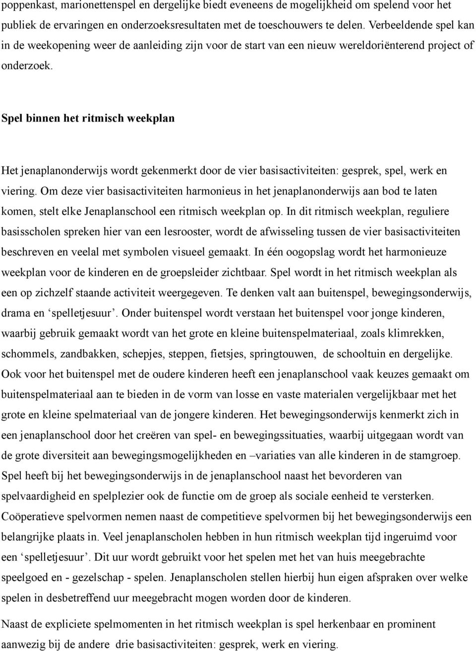 Spel binnen het ritmisch weekplan Het jenaplanonderwijs wordt gekenmerkt door de vier basisactiviteiten: gesprek, spel, werk en viering.