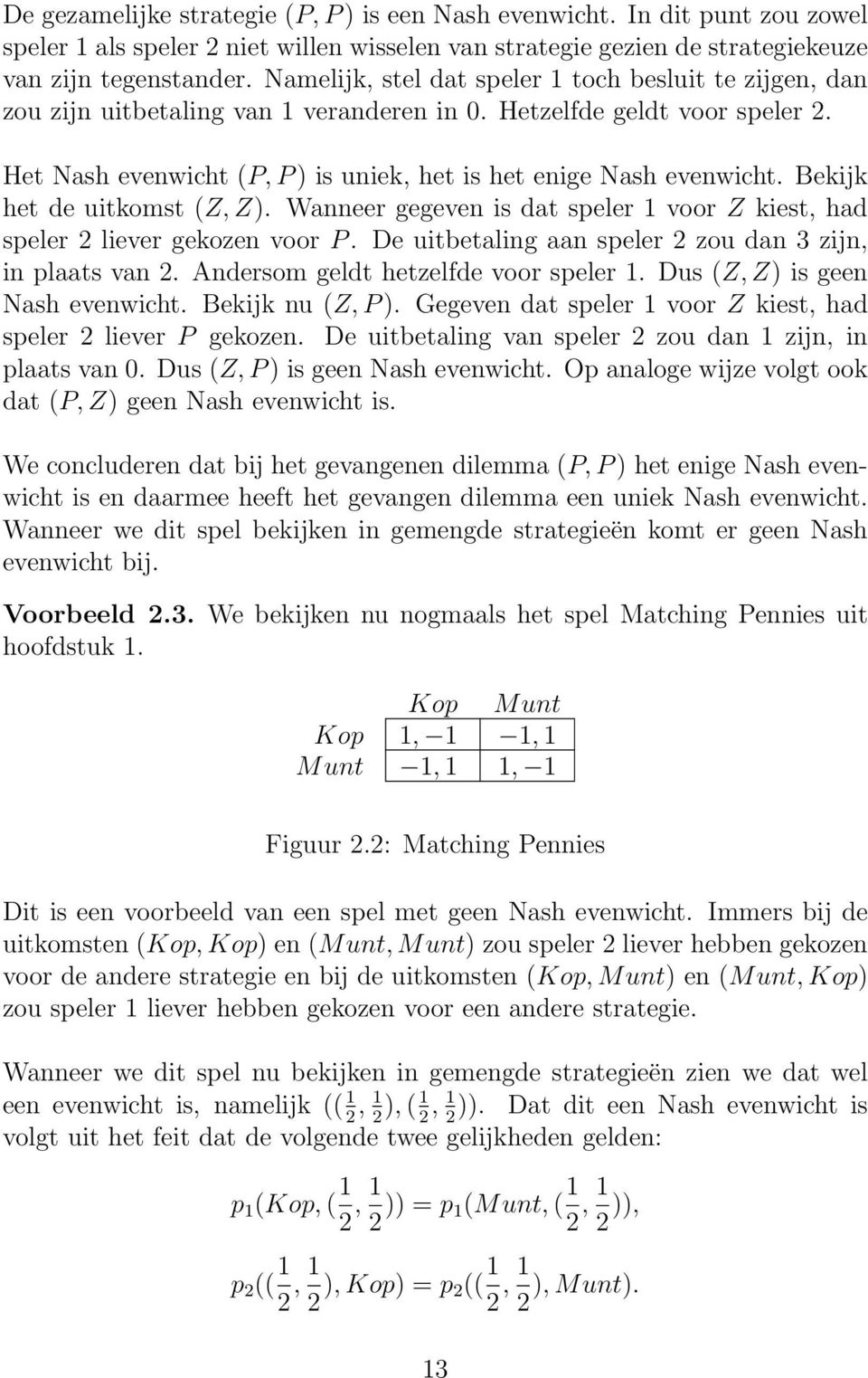 Bekijk het de uitkomst (Z, Z). Wanneer gegeven is dat speler 1 voor Z kiest, had speler 2 liever gekozen voor P. De uitbetaling aan speler 2 zou dan 3 zijn, in plaats van 2.