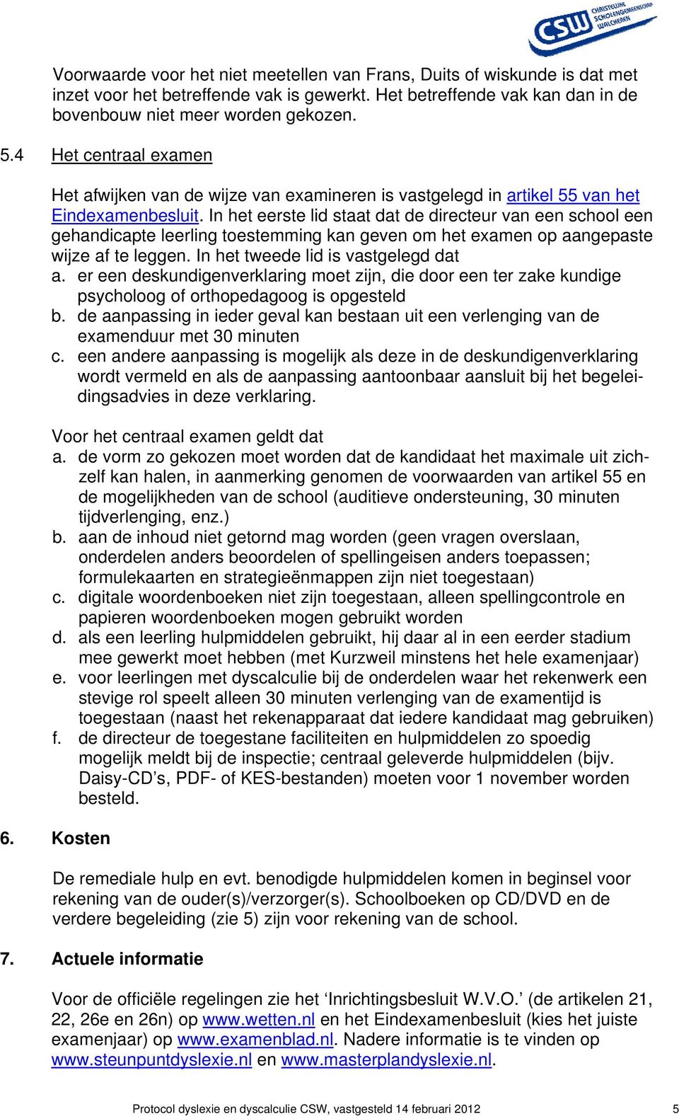 In het eerste lid staat dat de directeur van een school een gehandicapte leerling toestemming kan geven om het examen op aangepaste wijze af te leggen. In het tweede lid is vastgelegd dat a.