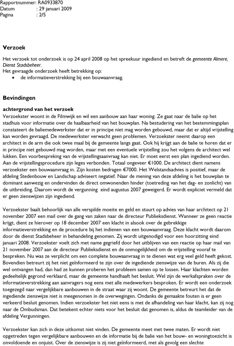 Bevindingen achtergrond van het verzoek Verzoekster woont in de Filmwijk en wil een aanbouw aan haar woning.