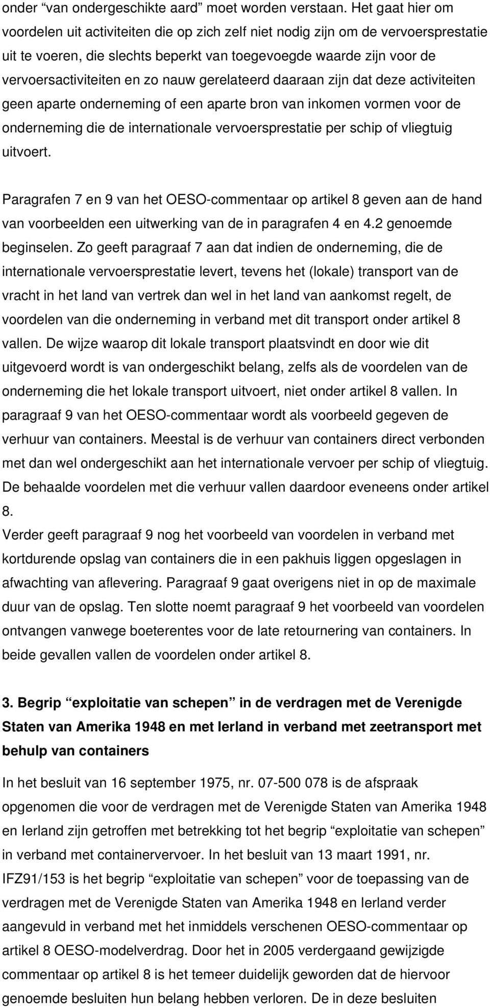 nauw gerelateerd daaraan zijn dat deze activiteiten geen aparte onderneming of een aparte bron van inkomen vormen voor de onderneming die de internationale vervoersprestatie per schip of vliegtuig