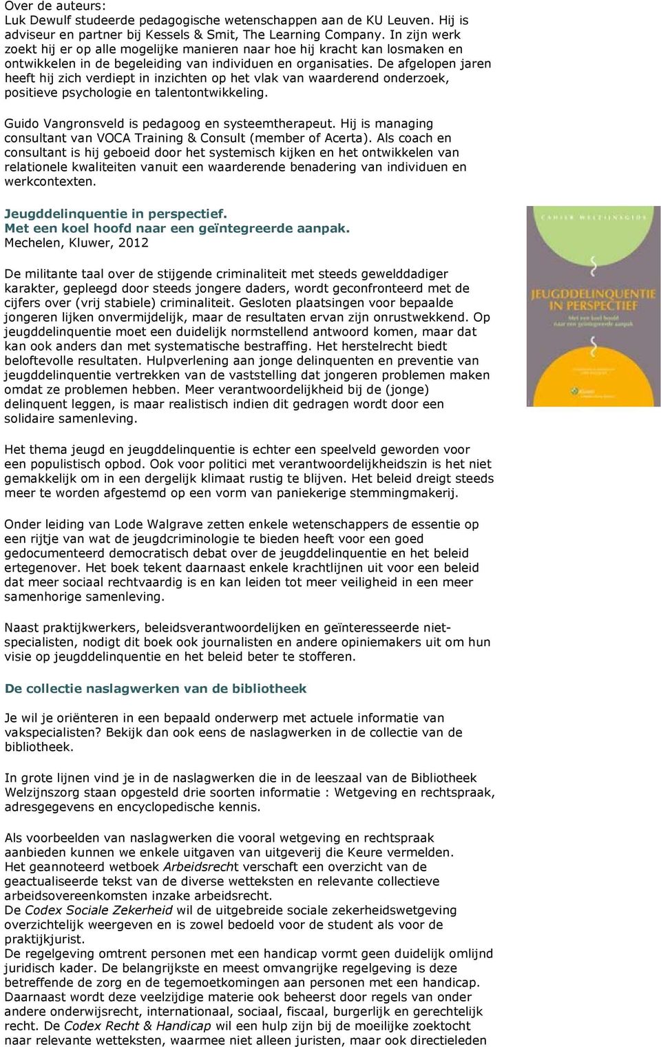 De afgelopen jaren heeft hij zich verdiept in inzichten op het vlak van waarderend onderzoek, positieve psychologie en talentontwikkeling. Guido Vangronsveld is pedagoog en systeemtherapeut.