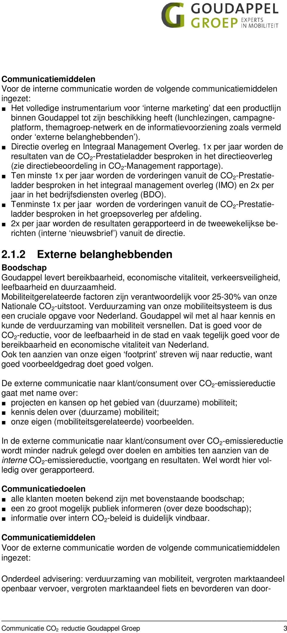 1x per jaar worden de resultaten van de CO 2 -Prestatieladder besproken in het directieoverleg (zie directiebeoordeling in CO 2 -Management rapportage).