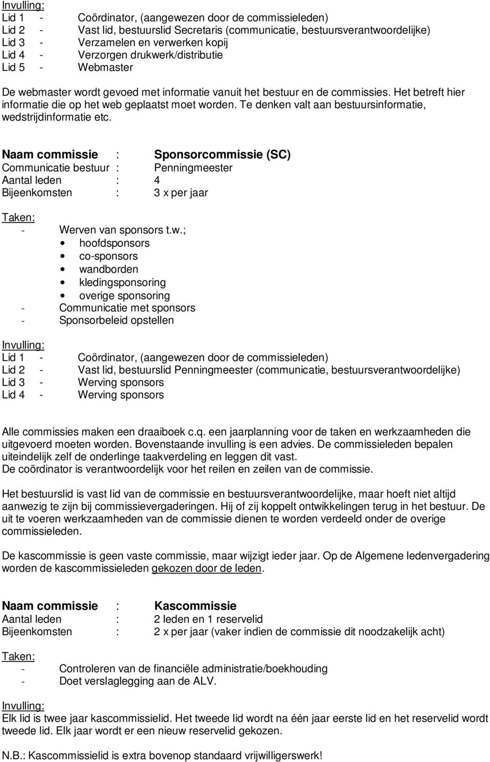 Naam commissie : Sponsorcommissie (SC) Communicatie bestuur : Penningmeester Aantal leden : 4 Bijeenkomsten : 3 x per jaar - Werven van sponsors t.w.