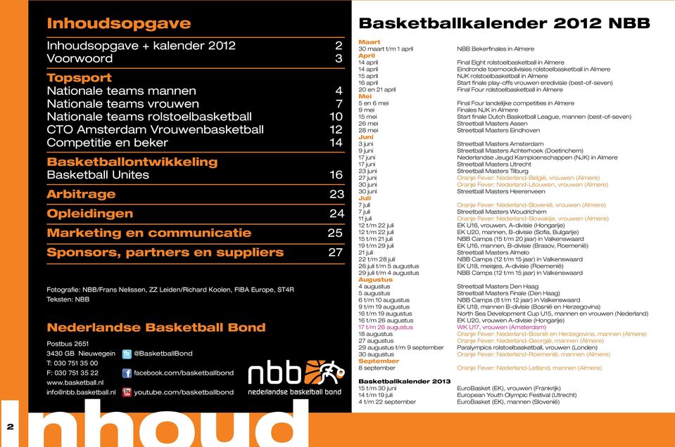 Leiden/Richard Koolen, FIBA Europe, ST4R Teksten: NBB Nederlandse Basketball Bond Postbus 2651 3430 GB Nieuwegein @BasketballBond T: 030 751 35 00 F: 030 751 35 22 facebook.com/basketballbond www.