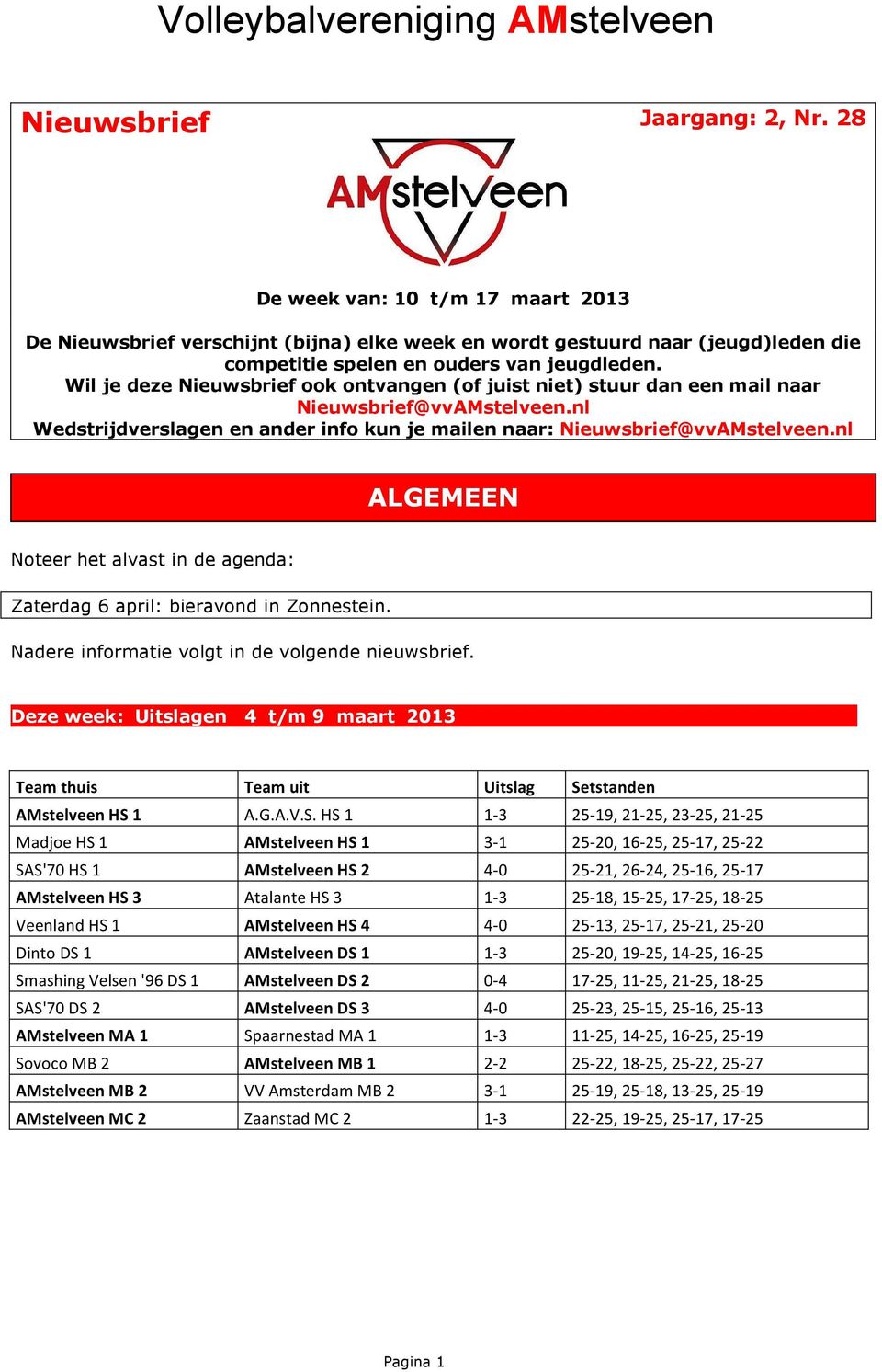 nl ALGEMEEN Noteer het alvast in de agenda: Zaterdag 6 april: bieravond in Zonnestein. Nadere informatie volgt in de volgende nieuwsbrief. Deze week: Uitslagen 4 t/m 9 maart 2013.