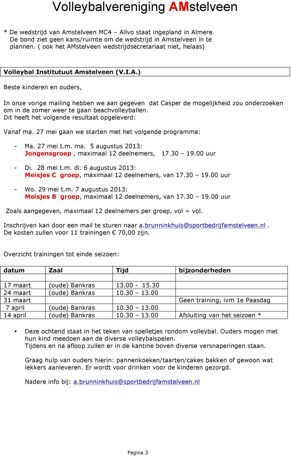 Dit heeft het volgende resultaat opgeleverd: Vanaf ma. 27 mei gaan we starten met het volgende programma: - Ma. 27 mei t.m. ma. 5 augustus 2013: Jongensgroep, maximaal 12 deelnemers, 17.30 19.