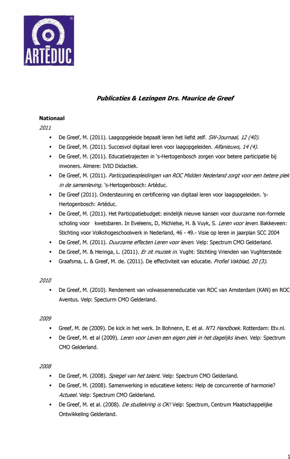 s-hertogenbosch: Artéduc. De Greef (2011). Ondersteuning en certificering van digitaal leren voor laagopgeleiden. s- Hertogenbosch: Artéduc. De Greef, M. (2011). Het Participatiebudget: eindelijk nieuwe kansen voor duurzame non-formele scholing voor kwetsbaren.