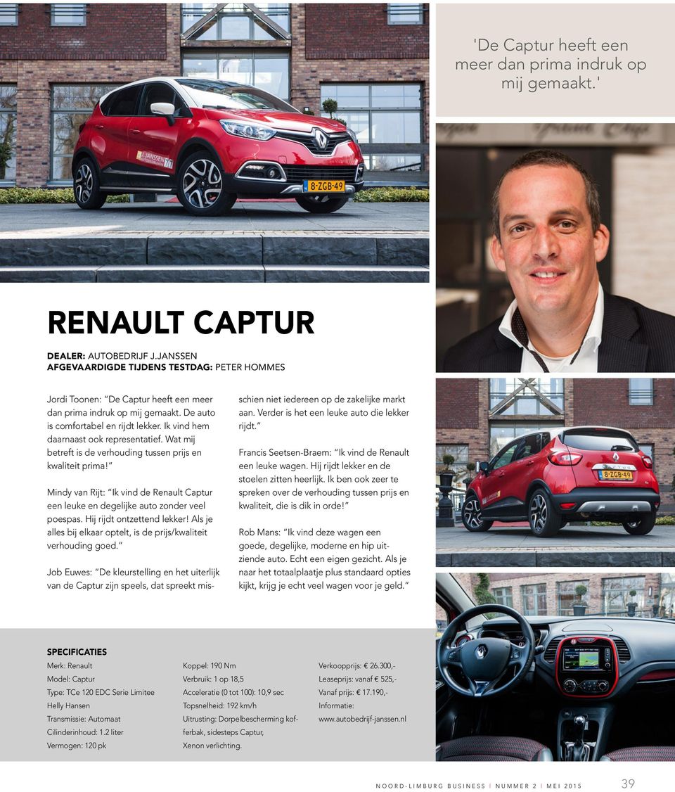 Ik vind hem daarnaast ook representatief. Wat mij betreft is de verhouding tussen prijs en kwaliteit prima! Mindy van Rijt: Ik vind de Renault Captur een leuke en degelijke auto zonder veel poespas.