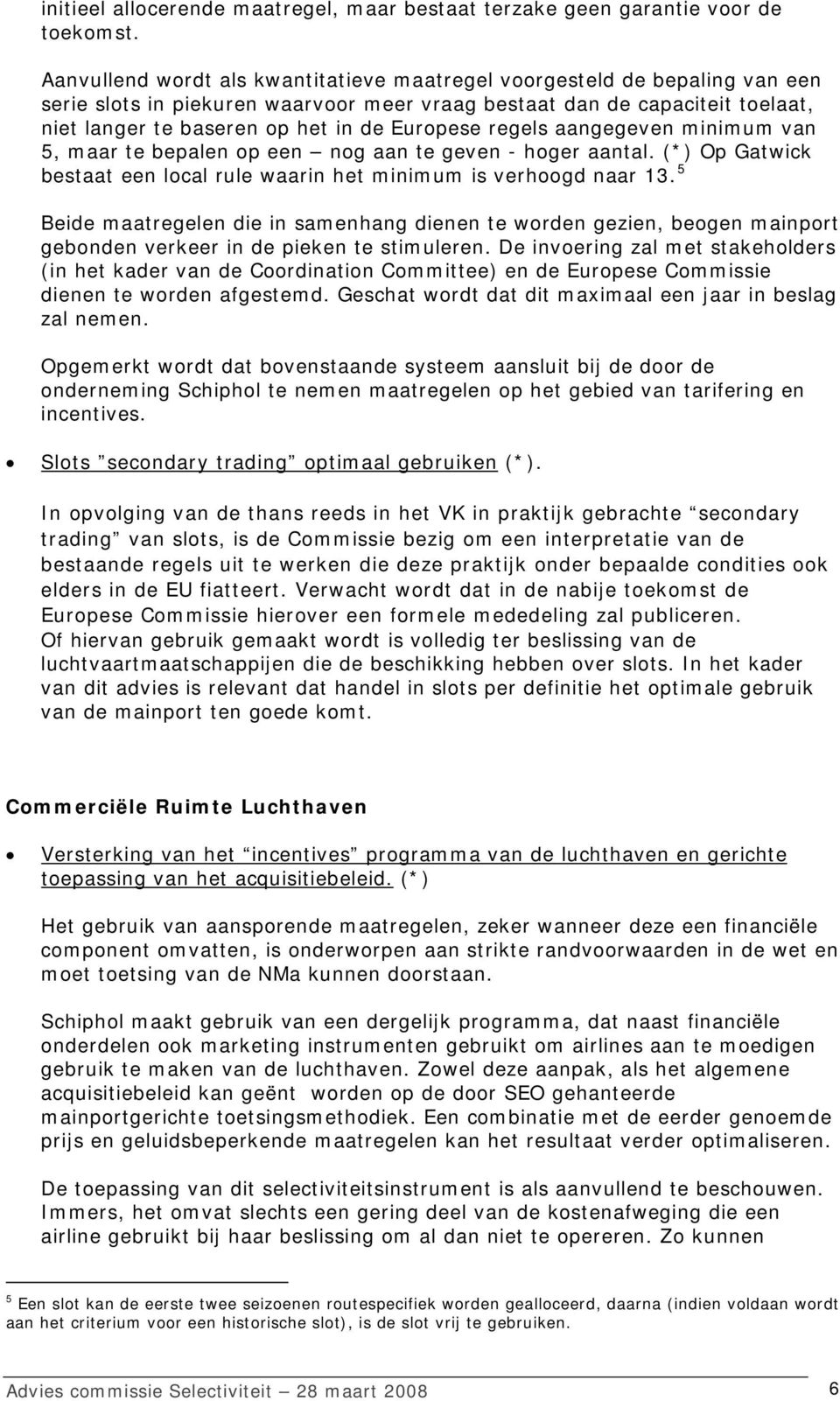 Europese regels aangegeven minimum van 5, maar te bepalen op een nog aan te geven - hoger aantal. (*) Op Gatwick bestaat een local rule waarin het minimum is verhoogd naar 13.