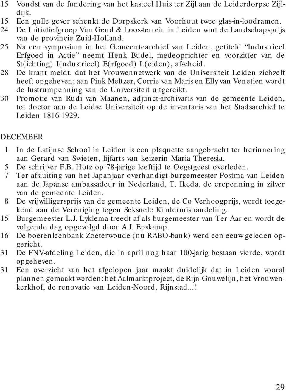 25 Na een symposium in het Gemeentearchief van Leiden, getiteld Industrieel Erfgoed in Actie neemt Henk Budel, medeoprichter en voorzitter van de St(ichting) I(ndustrieel) E(rfgoed) L(eiden),