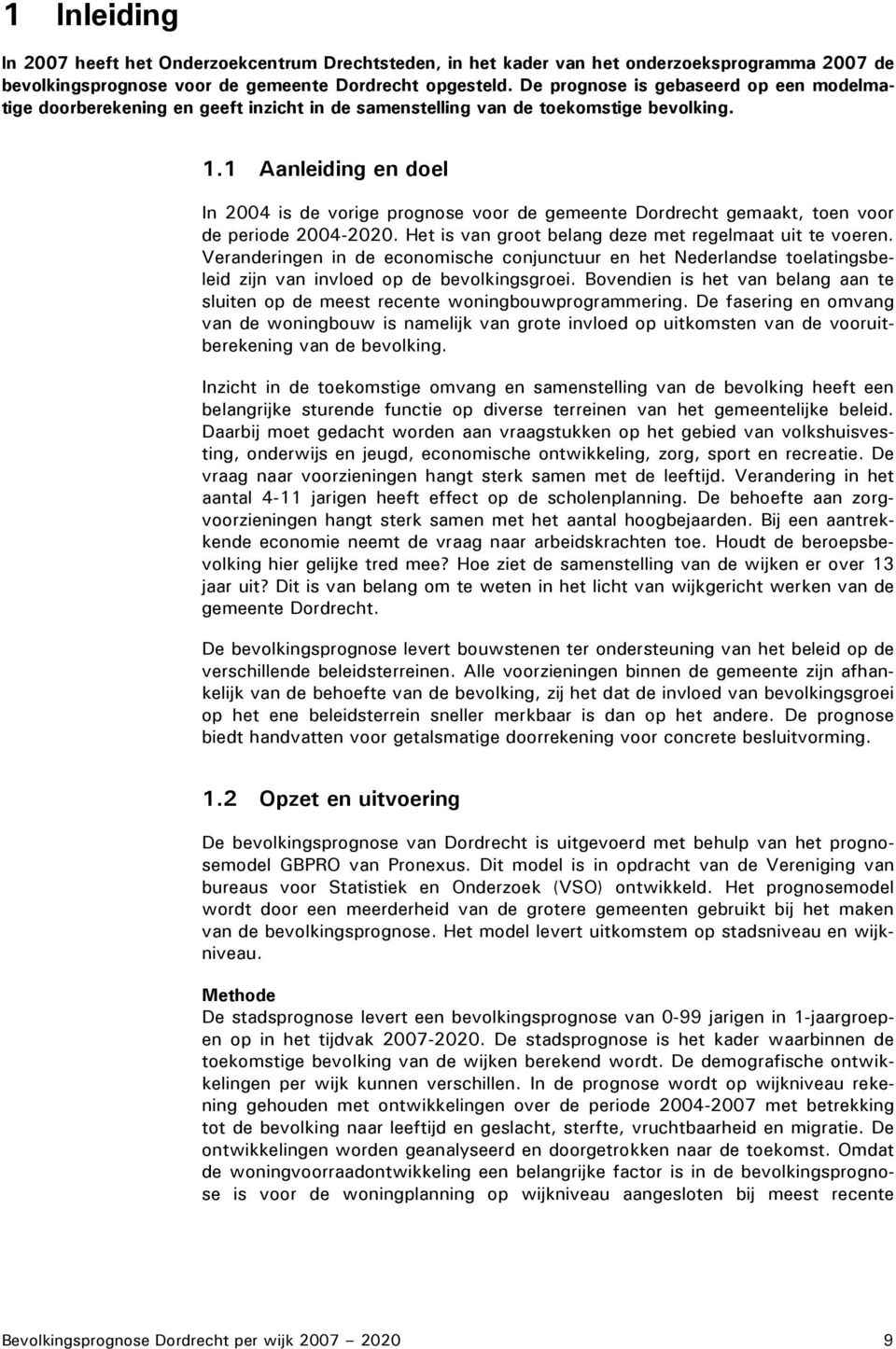 1 Aanleiding en doel In 2004 is de vorige prognose voor de gemeente Dordrecht gemaakt, toen voor de periode 2004-2020. Het is van groot belang deze met regelmaat uit te voeren.