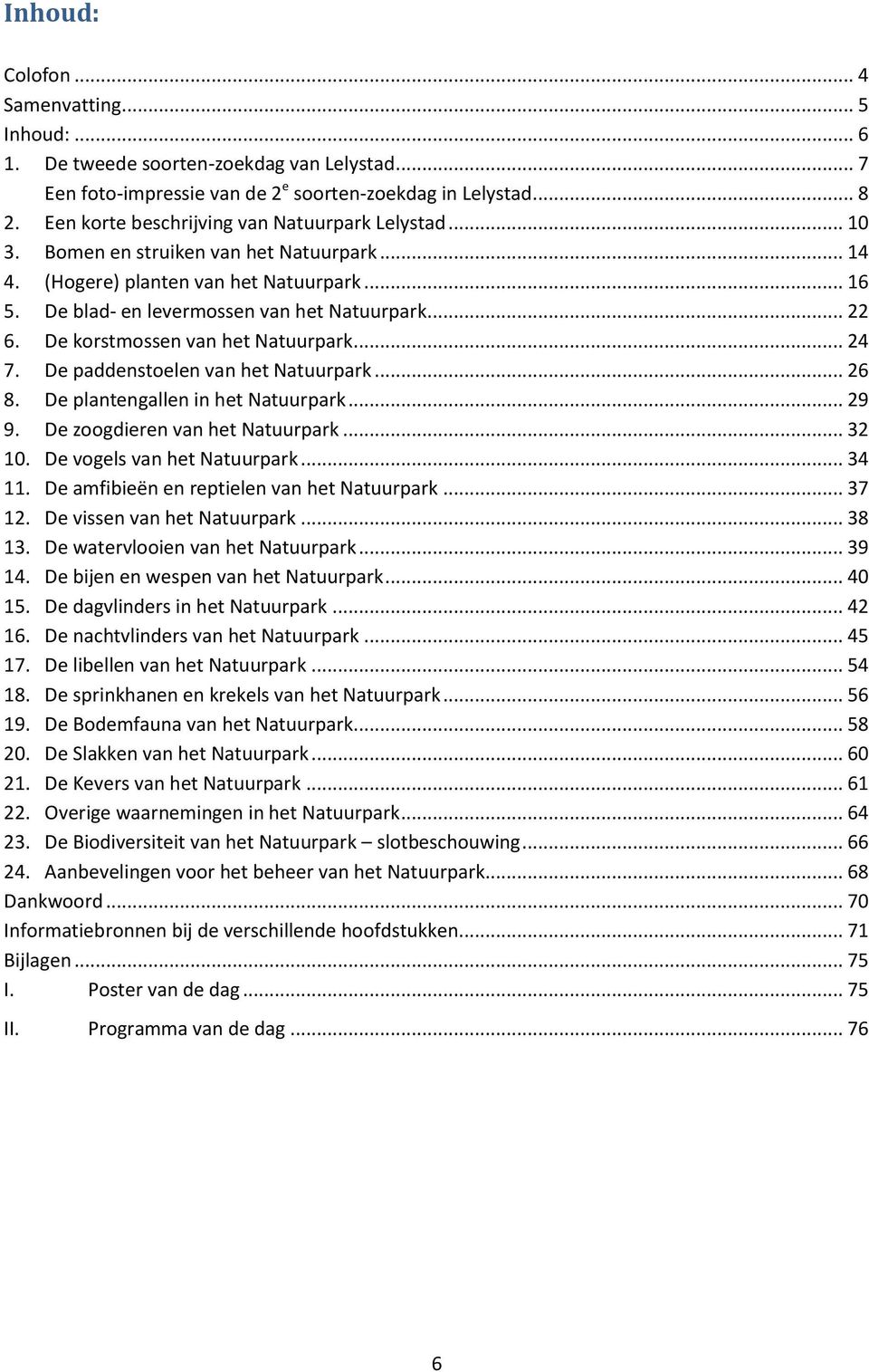 De korstmossen van het Natuurpark... 24 7. De paddenstoelen van het Natuurpark... 26 8. De plantengallen in het Natuurpark... 29 9. De zoogdieren van het Natuurpark... 32 10.