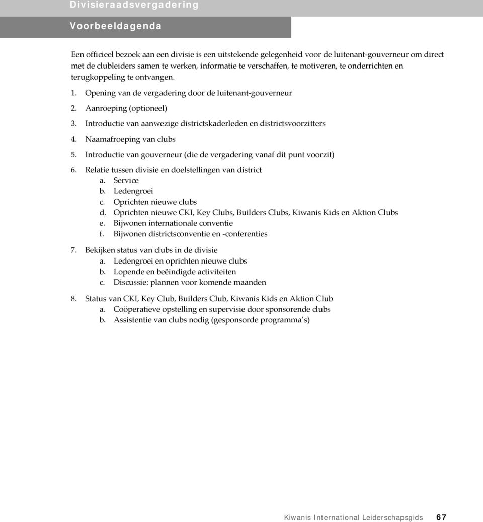 Introductie van aanwezige districtskaderleden en districtsvoorzitters 4. Naamafroeping van clubs 5. Introductie van gouverneur (die de vergadering vanaf dit punt voorzit) 6.