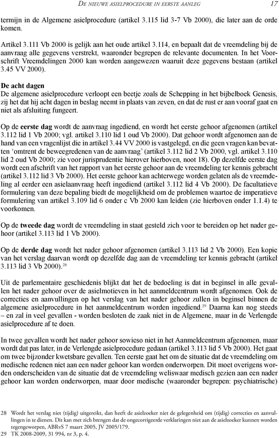 In het Voorschrift Vreemdelingen 2000 kan worden aangewezen waaruit deze gegevens bestaan (artikel 3.45 VV 2000).