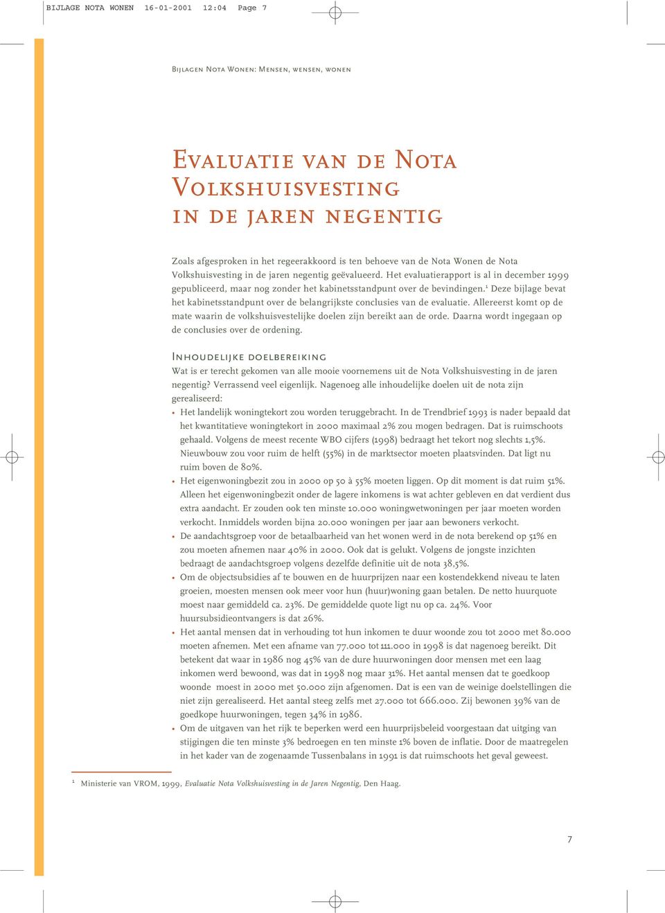 1 Deze bijlage bevat het kabinetsstandpunt over de belangrijkste conclusies van de evaluatie. Allereerst komt op de mate waarin de volkshuisvestelijke doelen zijn bereikt aan de orde.