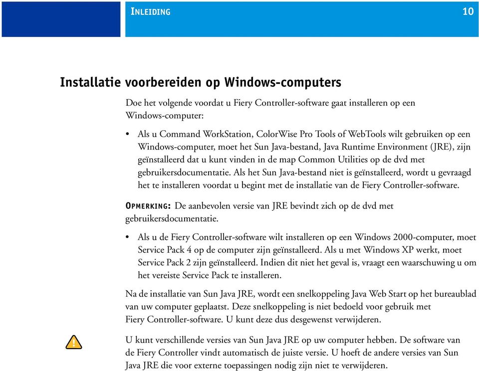 gebruikersdocumentatie. Als het Sun Java-bestand niet is geïnstalleerd, wordt u gevraagd het te installeren voordat u begint met de installatie van de Fiery Controller-software.