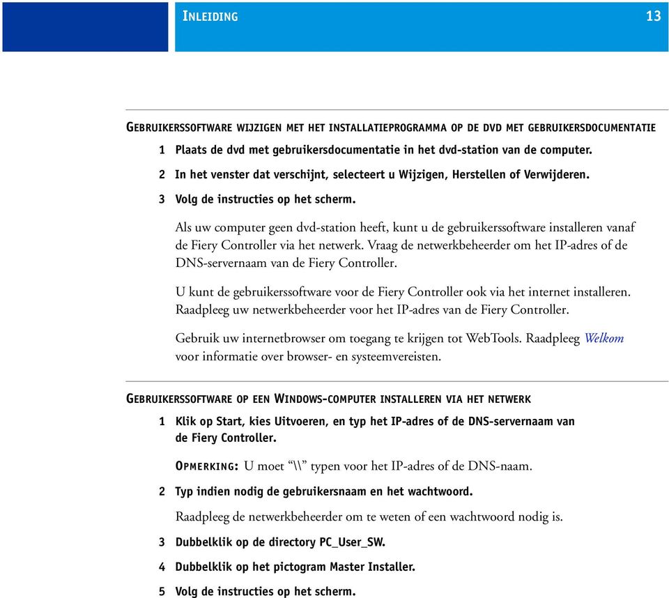 Als uw computer geen dvd-station heeft, kunt u de gebruikerssoftware installeren vanaf de Fiery Controller via het netwerk.