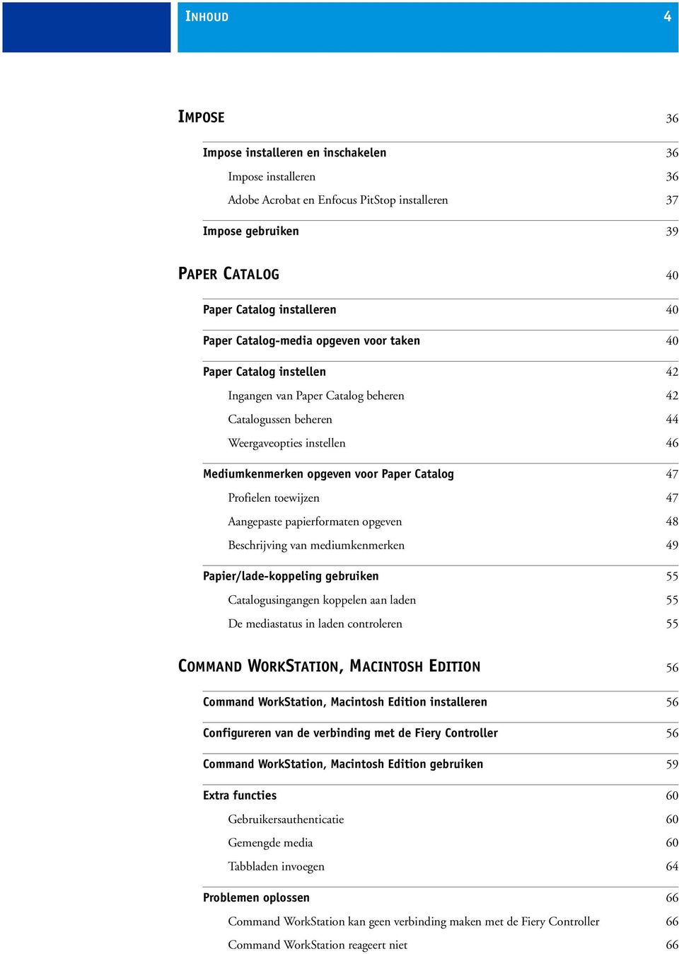 Profielen toewijzen 47 Aangepaste papierformaten opgeven 48 Beschrijving van mediumkenmerken 49 Papier/lade-koppeling gebruiken 55 Catalogusingangen koppelen aan laden 55 De mediastatus in laden