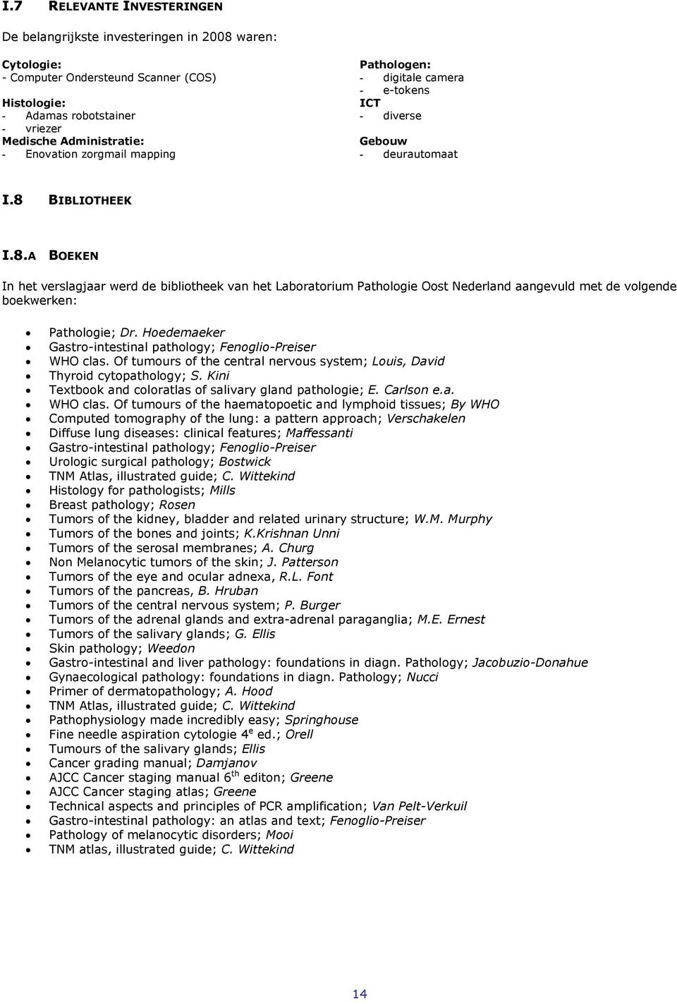 BIBLIOTHEEK I.8.A BOEKEN In het verslagjaar werd de bibliotheek van het Laboratorium Pathologie Oost Nederland aangevuld met de volgende boekwerken: Pathologie; Dr.
