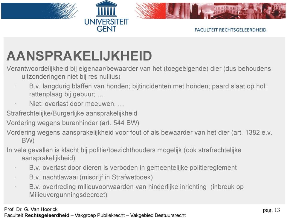 langdurig blaffen van honden; bijtincidenten met honden; paard slaat op hol; rattenplaag bij gebuur; Niet: overlast door meeuwen, Strafrechtelijke/Burgerlijke aansprakelijkheid Vordering wegens