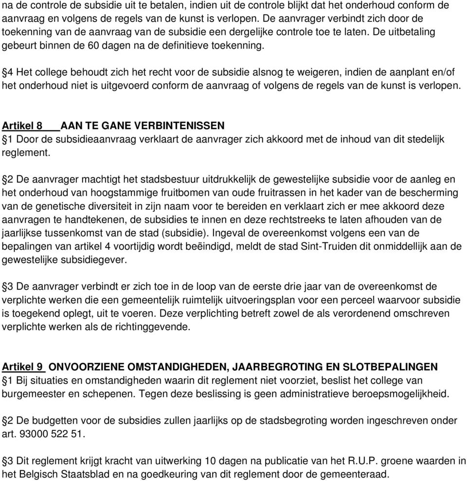 4 Het college behoudt zich het recht voor de subsidie alsnog te weigeren, indien de aanplant en/of het onderhoud niet is uitgevoerd conform de aanvraag of volgens de regels van de kunst is verlopen.