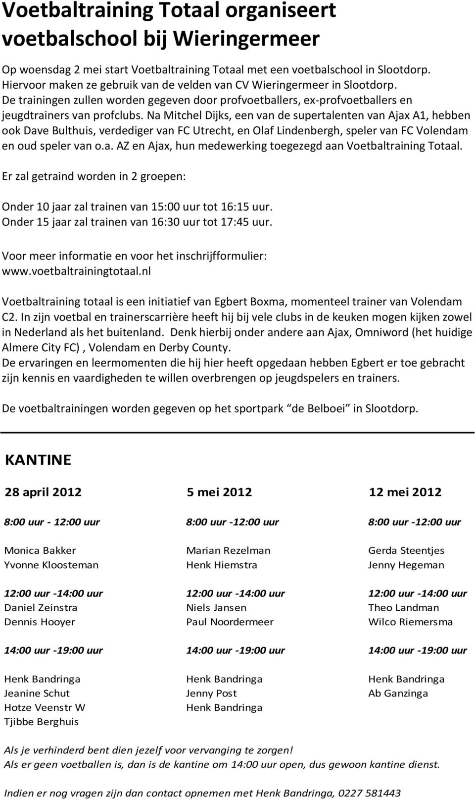 Na Mitchel Dijks, een van de supertalenten van Ajax A1, hebben ook Dave Bulthuis, verdediger van FC Utrecht, en Olaf Lindenbergh, speler van FC Volendam en oud speler van o.a. AZ en Ajax, hun medewerking toegezegd aan Voetbaltraining Totaal.