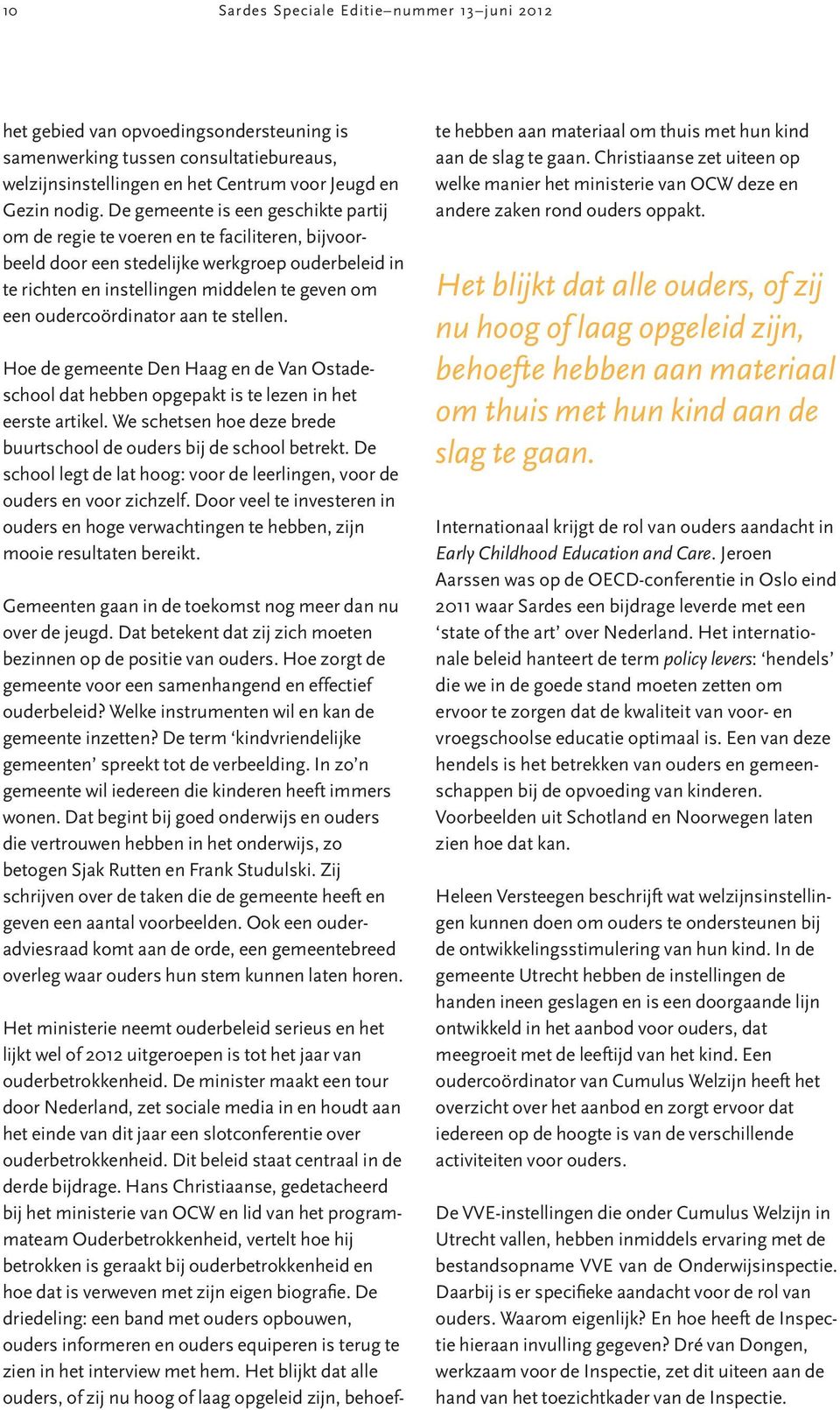 oudercoördinator aan te stellen. Hoe de gemeente Den Haag en de Van Ostadeschool dat hebben opgepakt is te lezen in het eerste artikel.