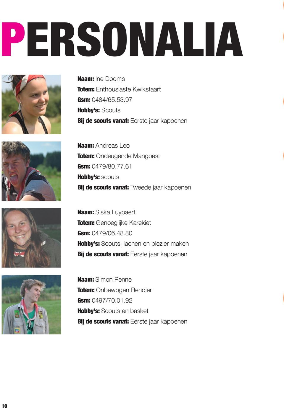 61 Hobby s: scouts Bij de scouts vanaf: Tweede jaar kapoenen Naam: Siska Luypaert Totem: Genoeglijke Karekiet Gsm: 0479/06.48.