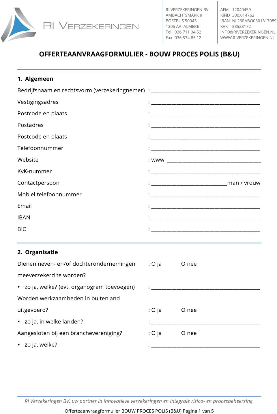 telefoonnummer Email IBAN BIC : www : man / vrouw 2. Organisatie Dienen neven- en/of dochterondernemingen : O ja O nee meeverzekerd te worden? zo ja, welke? (evt.